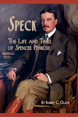 Speck - Viața și epoca lui Spencer Penrose - Speck - The Life and Times of Spencer Penrose