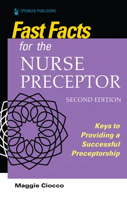 Fast Facts for the Nurse Preceptor, ediția a doua: Chei pentru asigurarea unui preceptorat de succes - Fast Facts for the Nurse Preceptor, Second Edition: Keys to Providing a Successful Preceptorship