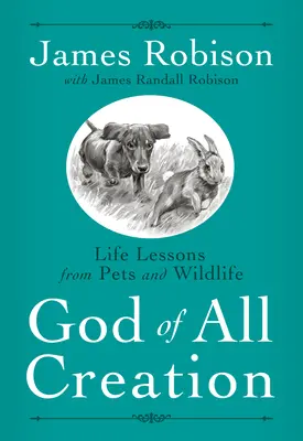 Dumnezeu al întregii creații: Lecții de viață de la animale de companie și animale sălbatice - God of All Creation: Life Lessons from Pets and Wildlife