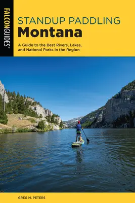 Standup Paddling Montana: Un ghid pentru cele mai bune râuri, lacuri și parcuri naționale din regiune - Standup Paddling Montana: A Guide to the Best Rivers, Lakes, and National Parks in the Region