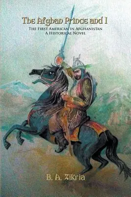 Prințul afgan și cu mine: Primul american în Afganistan: Un roman istoric - The Afghan Prince and I: The First American In Afghanistan: A Historical Novel