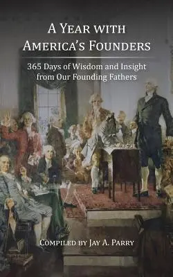 Un an cu fondatorii Americii: 365 de zile de înțelepciune și inspirație de la părinții noștri fondatori - A Year with America's Founders: 365 Days of Wisdom and Insight from Our Founding Fathers