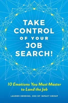 Preia controlul asupra căutării unui loc de muncă: 10 emoții pe care trebuie să le stăpânești pentru a obține un loc de muncă - Take Control of Your Job Search: 10 Emotions You Must Master to Land the Job