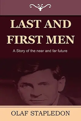 Ultimii și primii oameni: O poveste a viitorului apropiat și îndepărtat - Last and First Men: A Story of the Near and Far Future