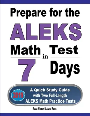 Pregătiți-vă pentru testul ALEKS Math în 7 zile: Un ghid de studiu rapid cu două teste practice ALEKS Math complete - Prepare for the ALEKS Math Test in 7 Days: A Quick Study Guide with Two Full-Length ALEKS Math Practice Tests