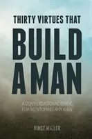 Treizeci de virtuți care construiesc un om: Un ghid conversațional pentru mentoratul oricărui bărbat - Thirty Virtues that Build a Man: A Conversational Guide for Mentoring Any Man