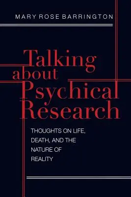 Vorbind despre cercetarea psihică: Gânduri despre viață, moarte și natura realității - Talking About Psychical Research: Thoughts on Life, Death and the Nature of Reality