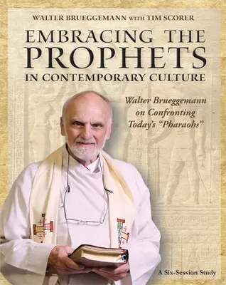 Embracing the Prophets in Contemporary Culture Participant's Workbook: Walter Brueggemann on Confronting Today's Pharaohs
