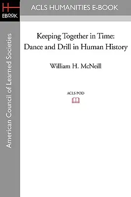 Păstrându-ne împreună în timp: Dansul și exercițiul în istoria omenirii - Keeping Together in Time: Dance and Drill in Human History
