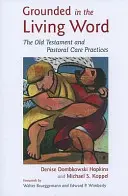 Înrădăcinat în Cuvântul viu: Vechiul Testament și practicile de îngrijire pastorală - Grounded in the Living Word: The Old Testament and Pastoral Care Practices