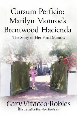 Cursum Perficio: Hacienda Brentwood a lui Marilyn Monroe: Povestea ultimelor ei luni - Cursum Perficio: Marilyn Monroe's Brentwood Hacienda: The Story of Her Final Months