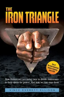 Triunghiul de fier: În interiorul planului democrat-liberal de a folosi rasa pentru a diviza creștinii și America în căutarea lor pentru putere și cum putem - The Iron Triangle: Inside the Liberal Democrat Plan to Use Race to Divide Christians and America in their Quest for Power and How We Can