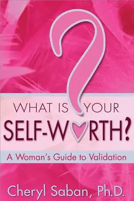 Care este valoarea ta de sine? A Woman's Guide to Validation (Ghidul femeii pentru validare) - What Is Your Self-Worth?: A Woman's Guide to Validation