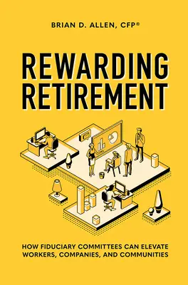 Recompensarea pensionării: Cum pot comitetele fiduciare să ridice nivelul lucrătorilor, companiilor și comunităților - Rewarding Retirement: How Fiduciary Committees Can Elevate Workers, Companies, and Communities