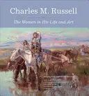 Charles M. Russell: Femeile din viața și arta sa - Charles M. Russell: The Women in His Life and Art