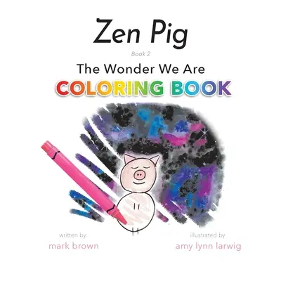 Zen Pig: Cartea de colorat The Wonder We Are - Zen Pig: The Wonder We Are Coloring Book