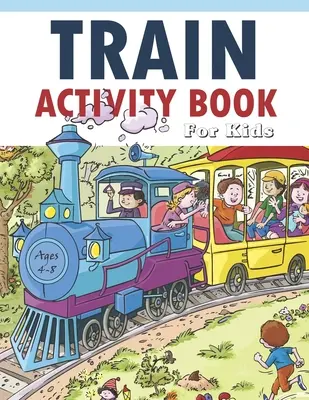 Carte de activități de tren pentru copii 4-8: 41Pagini pentru a face timpul liber util, a îmbunătăți jocurile de rezolvare a problemelor, încrederea pentru copii și distracția împreună - Train Activity Book For Kids 4-8: 41Pages for Make Free Time Useful, Improve Problem Solving Games, Confidence for Kids and Fun Together