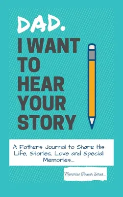 Tată, vreau să-ți aud povestea: Un jurnal pentru tați, pentru a-i împărtăși viața, poveștile, dragostea și amintirile speciale - Dad, I Want To Hear Your Story: A Fathers Journal To Share His Life, Stories, Love And Special Memories