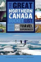 Marea listă de călătorii din nordul Canadei: Experiențe de călătorie unice - The Great Northern Canada Bucket List: One-Of-A-Kind Travel Experiences
