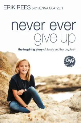 Să nu renunți niciodată: Povestea plină de inspirație a lui Jessie și a JoyJars-ului ei - Never Ever Give Up: The Inspiring Story of Jessie and Her JoyJars