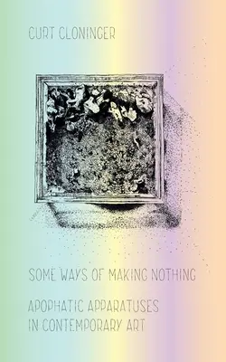 Some Ways of Making Nothing: Aparate apofatice în arta contemporană - Some Ways of Making Nothing: Apophatic Apparatuses in Contemporary Art