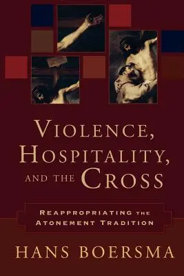 Violență, ospitalitate și cruce: Reapropierea tradiției ispășirii - Violence, Hospitality, and the Cross: Reappropriating the Atonement Tradition