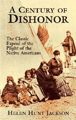 Un secol de dezonoare: Expunerea clasică a situației nativilor americani - A Century of Dishonor: The Classic Expos of the Plight of the Native Americans