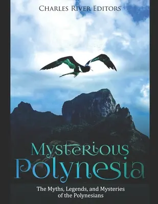 Polinezia misterioasă: Miturile, legendele și misterele polinezienilor - Mysterious Polynesia: The Myths, Legends, and Mysteries of the Polynesians