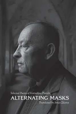 Măști alternante: Poezii alese de Kornelijus Platelis - Alternating Masks: Selected Poems of Kornelijus Platelis