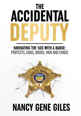 The Accidental Deputy: Navigând în anii '60 cu o insignă: Proteste, arme, droguri, bărbați și haos - The Accidental Deputy: Navigating the '60s with a Badge: Protests, Guns, Drugs, Men, and Chaos