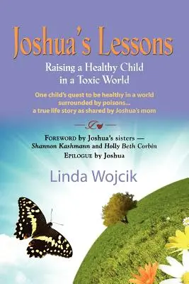 Lecțiile lui Joshua: Creșterea unui copil sănătos într-o lume toxică - Joshua's Lessons: Raising a Healthy Child in a Toxic World
