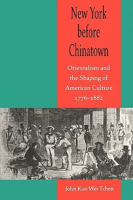 New York înainte de Chinatown: Orientalism and the Shaping of American Culture, 1776-1882 - New York Before Chinatown: Orientalism and the Shaping of American Culture, 1776-1882