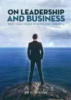 Despre leadership și afaceri: Ce am învățat despre conducerea afacerilor - On Leadership and Business: What I Have Learned About Business Leadership