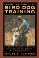 Ghidul suprem pentru dresajul câinilor de vânătoare: A Realistic Approach to Training Close-Working Gun Dogs for Tight Cover Conditions - The Ultimate Guide to Bird Dog Training: A Realistic Approach to Training Close-Working Gun Dogs for Tight Cover Conditions
