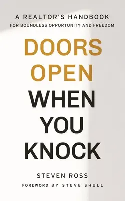 Ușile se deschid când bați la ușă: Manualul unui agent imobiliar pentru oportunități nelimitate și libertate - Doors Open When You Knock: A Realtor's Handbook for Boundless Opportunity and Freedom