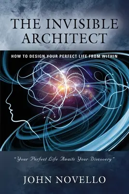 Arhitectul invizibil: Cum să vă proiectați viața perfectă din interior - The Invisible Architect: How to Design Your Perfect Life from Within