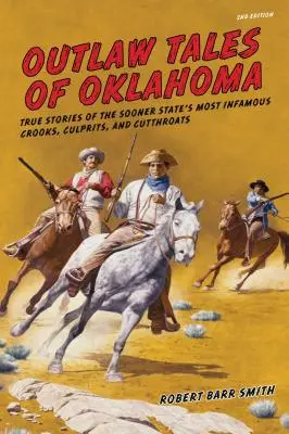 Outlaw Tales of Oklahoma: Poveștile adevărate ale celor mai faimoși escroci, răufăcători și ucigași plătiți din statul Sooner, ediția a doua - Outlaw Tales of Oklahoma: True Stories Of The Sooner State's Most Infamous Crooks, Culprits, And Cutthroats, Second Edition