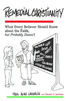 Remedial Christianity: Ce ar trebui să știe fiecare credincios despre credință, dar probabil că nu știe - Remedial Christianity: What Every Believer Should Know About the Faith, but Probably Doesn't