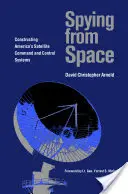 Spionaj din spațiu: Construirea sistemelor de comandă și control prin satelit ale Americii - Spying from Space: Constructing America's Satellite Command and Control Systems