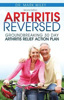 Arthritis Reversed: 30 de zile pentru ameliorarea durabilă a durerilor articulare și a artritei - Arthritis Reversed: 30 Days to Lasting Relief from Joint Pain and Arthritis