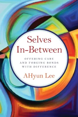 Selves In-Between: Oferirea de îngrijire și crearea de legături cu diferențele - Selves In-Between: Offering Care and Forging Bonds with Difference