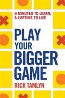 Play Your Bigger Game: 9 minute pentru a învăța, o viață pentru a trăi - Play Your Bigger Game: 9 Minutes to Learn, a Lifetime to Live