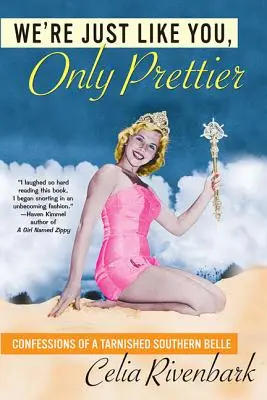 We're Just Like You, Only Prettier: Confesiunile unei frumuseți sudiste pătate - We're Just Like You, Only Prettier: Confessions of a Tarnished Southern Belle