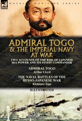Amiralul Togo și Marina Imperială în război: Două relatări despre ascensiunea puterii maritime japoneze și cel mai bun comandant al acesteia - Amiralul Togo & Bătăliile navale - Admiral Togo and the Imperial Navy at War: Two Accounts of the Rise of Japanese Sea Power and its Finest Commander---Admiral Togo & The Naval Battles