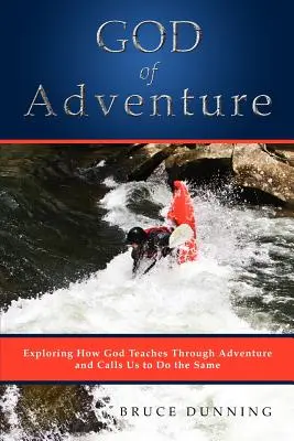 Dumnezeu al aventurii: Explorarea modului în care Dumnezeu ne învață prin aventură și ne cheamă să facem la fel - God of Adventure: Exploring How God Teaches Through Adventure and Calls Us to Do the Same
