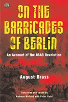 Pe baricadele din Berlin: O relatare a Revoluției de la 1848 - On the Barricades of Berlin: An Account of the 1848 Revolution