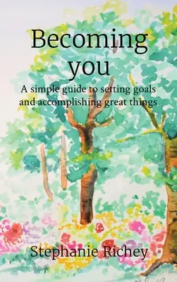 Devenind tu: Un ghid simplu pentru stabilirea obiectivelor și realizarea de lucruri mărețe - Becoming you: A simple guide to setting goals and accomplishing great things