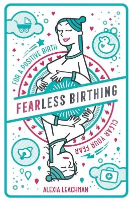 Nașterea fără frică: Elimină-ți temerile pentru o naștere pozitivă - Fearless Birthing: Clear Your Fears For a Positive Birth