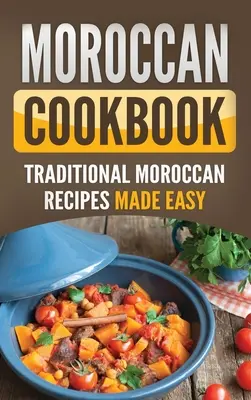 Carte de bucate marocană: Rețete marocane tradiționale făcute ușor - Moroccan Cookbook: Traditional Moroccan Recipes Made Easy