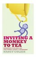 Invitând o maimuță la ceai: Împrietenindu-te cu mintea ta și descoperind mulțumirea durabilă (revizuită) - Inviting a Monkey to Tea: Befriending Your Mind and Discovering Lasting Contentment (Revised)